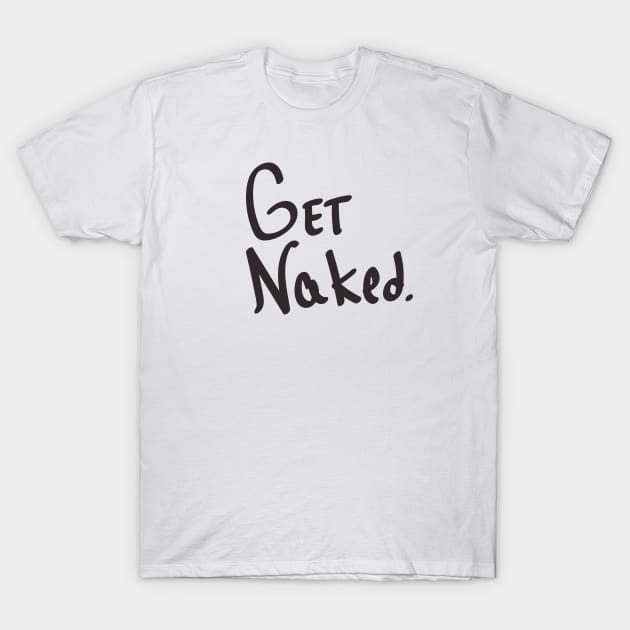 Get Naked T-Shirt by NatureMagick